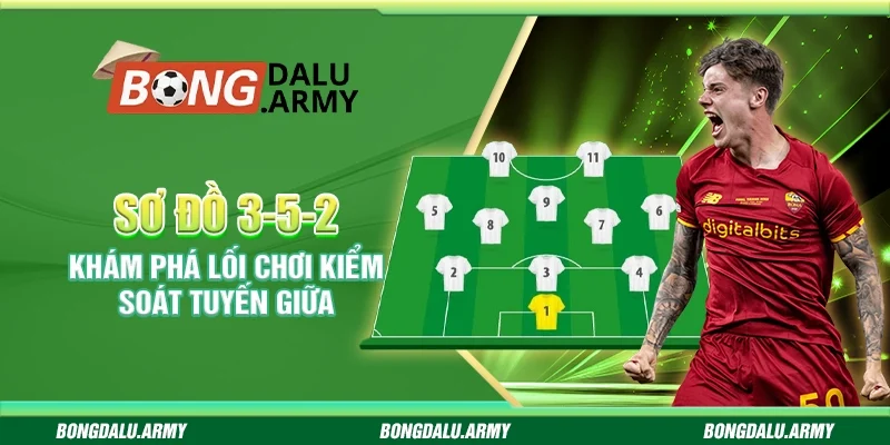 Sơ đồ 3-5-2 - Khám phá lối chơi kiểm soát tuyến giữa