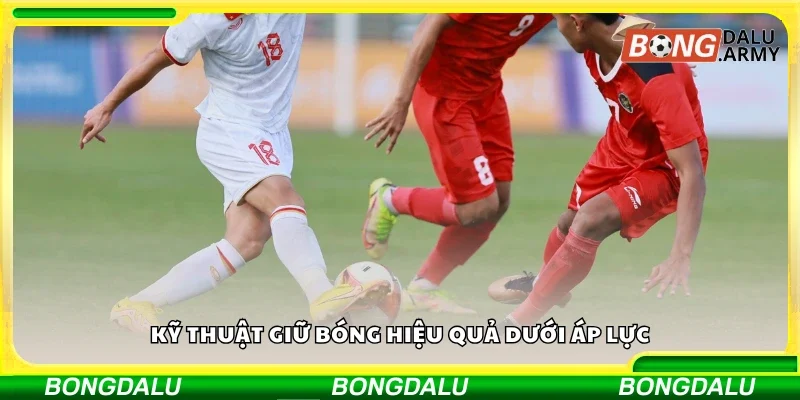 Khám phá kỹ thuật giữ bóng hiệu quả dưới áp lực