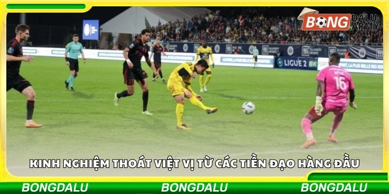 Kinh nghiệm thoát việt vị từ các tiền đạo hàng đầu