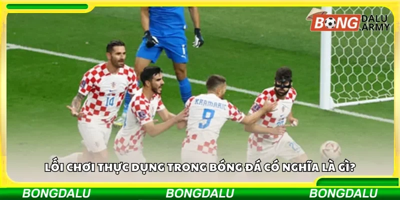 Lối chơi thực dụng trong bóng đá có nghĩa là gì?