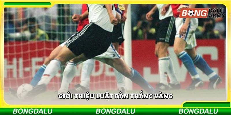 Tổng quan luật bàn thắng vàng