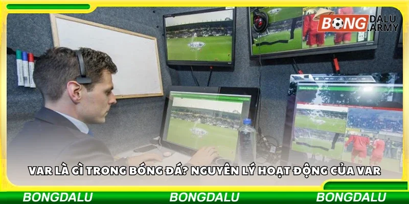 VAR là gì trong bóng đá? Nguyên lý hoạt động của VAR
