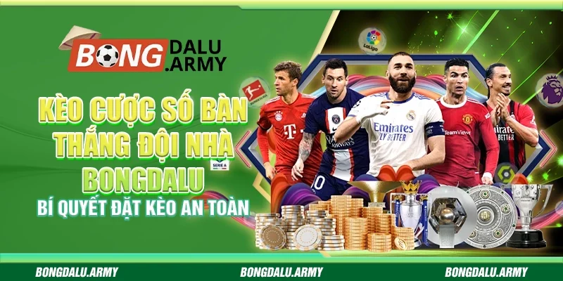 Kèo cược số bàn thắng đội nhà Bongdalu - Bí quyết đặt kèo an toàn