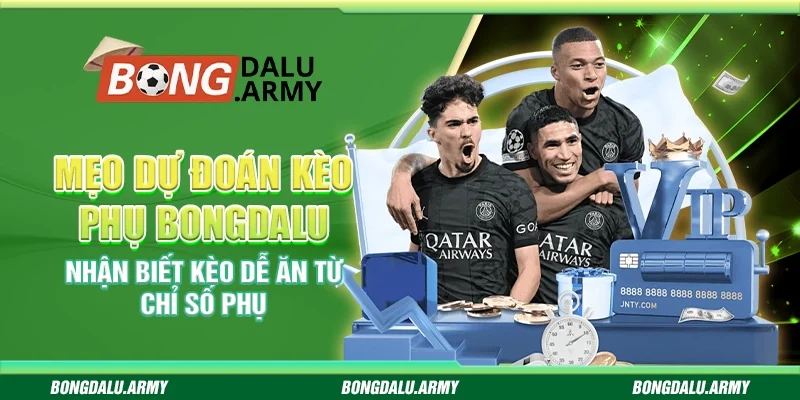 Mẹo dự đoán kèo phụ Bongdalu – Nhận biết kèo dễ ăn từ chỉ số phụ