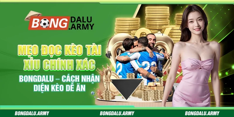 Mẹo đọc kèo Tài Xỉu chính xác Bongdalu – Cách nhận diện kèo dễ ăn