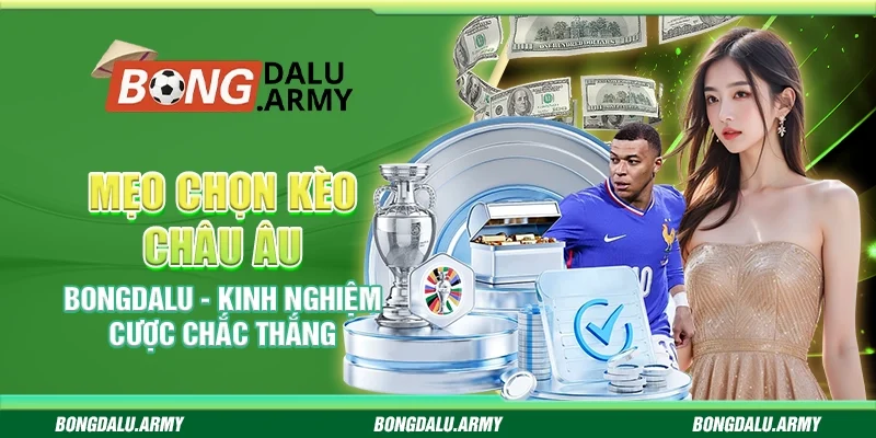 Mẹo chọn kèo châu Âu Bongdalu - Kinh nghiệm cược chắc thắng