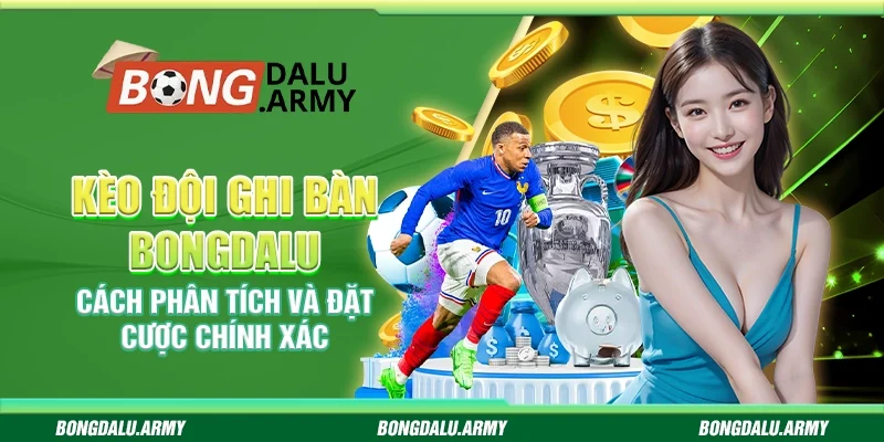 Kèo đội ghi bàn Bongdalu – Cách phân tích và đặt cược chính xác