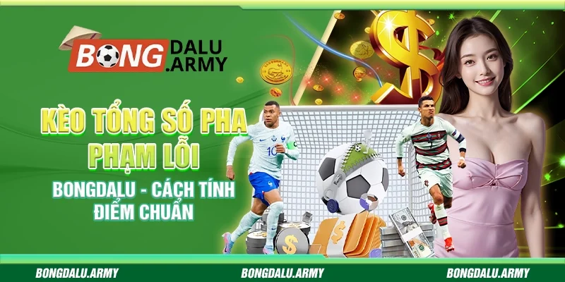 Kèo Tổng Số Pha Phạm Lỗi Bongdalu - Cách Tính Điểm Chuẩn 