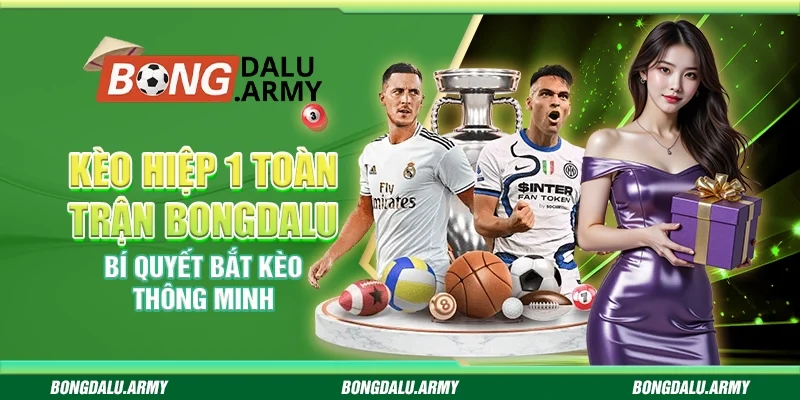 Kèo hiệp 1 toàn trận Bongdalu - Bí quyết bắt kèo thông minh