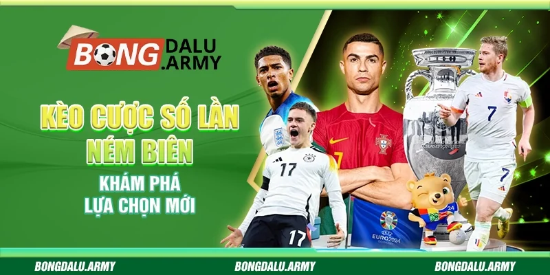 Kèo cược số lần ném biên Bongdalu - Khám phá lựa chọn mới
