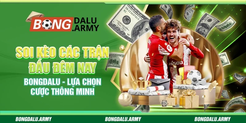 Soi kèo các trận đấu đêm nay Bongdalu - Lựa chọn cược thông minh