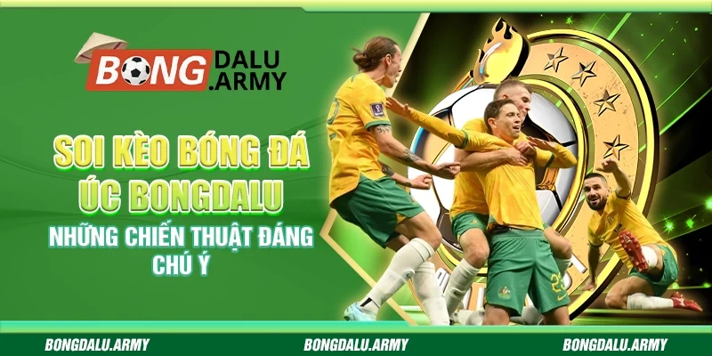 Soi kèo Bóng đá Úc Bongdalu - Những chiến thuật đáng chú ý