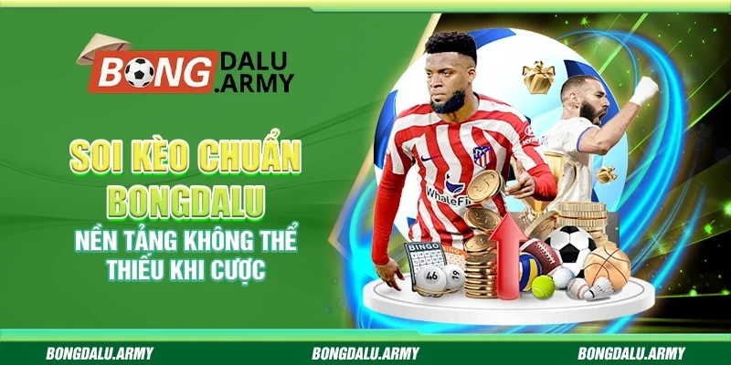 Soi kèo chuẩn Bongdalu - Nền tảng không thể thiếu khi cược 