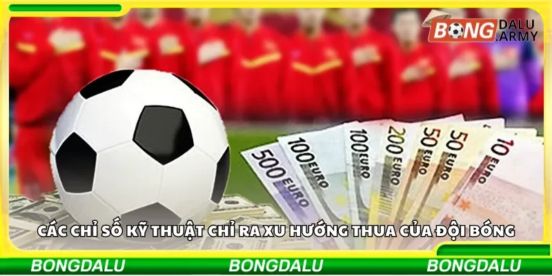 Các chỉ số kỹ thuật chỉ ra xu hướng thua của đội bóng