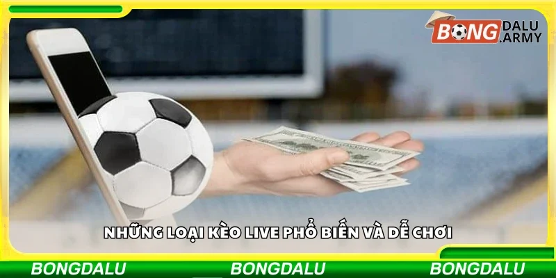 Các loại kèo live phổ biến và dễ chơi