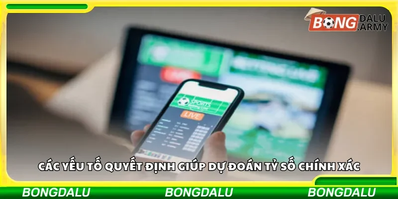 Các yếu tố quyết định giúp dự đoán tỷ số chính xác