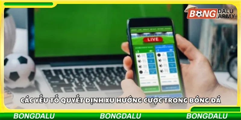 Các yếu tố quyết định xu hướng cược trong bóng đá