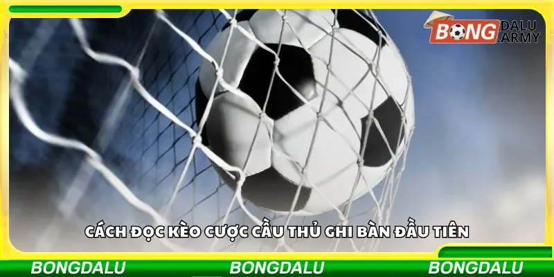 Cách đọc kèo cược cầu thủ ghi bàn đầu tiên