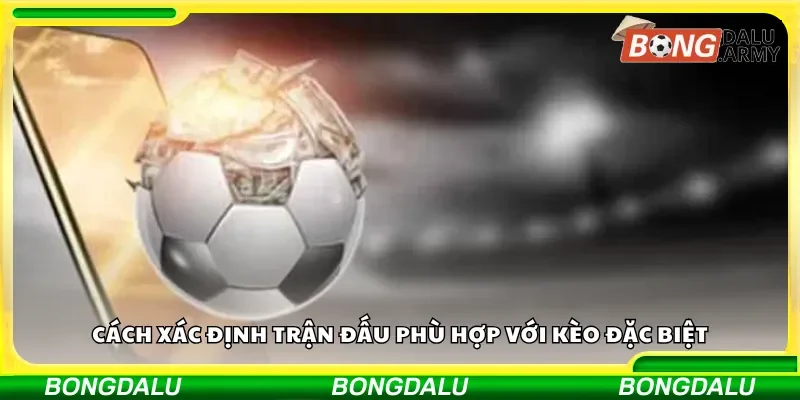 Cách xác định trận đấu phù hợp với kèo đặc biệt