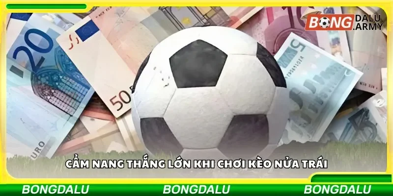 Cẩm nang thắng lớn khi chơi kèo nửa trái