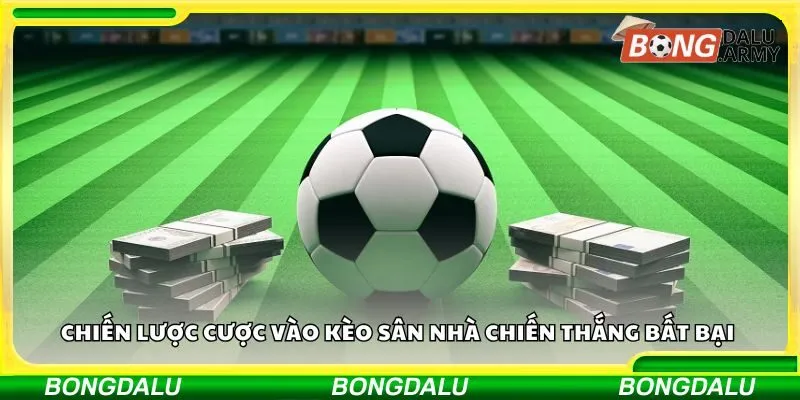 Chiến lược cược vào kèo sân nhà chiến thắng bất bại