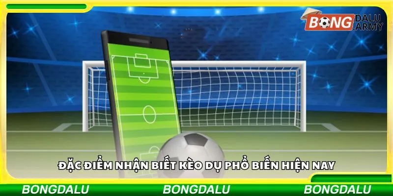 Đặc điểm nhận biết kèo dụ phổ biến hiện nay
