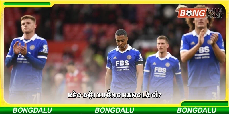 Kèo đội xuống hạng là gì?
