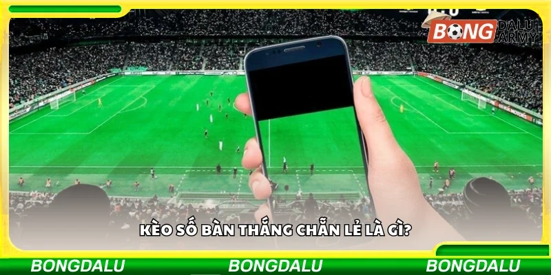Kèo số bàn thắng chẵn lẻ là gì?