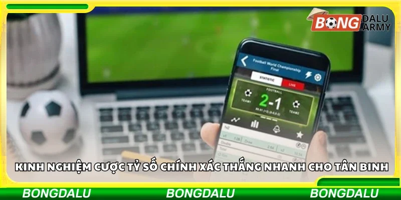 Kinh nghiệm cược tỷ số chính xác thắng nhanh