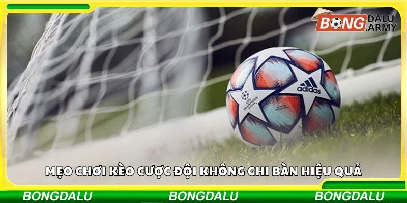 Mẹo chơi kèo cược đội không ghi bàn hiệu quả