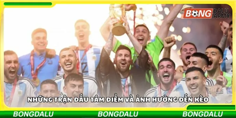 Những trận đấu tâm điểm và ảnh hưởng đến kèo
