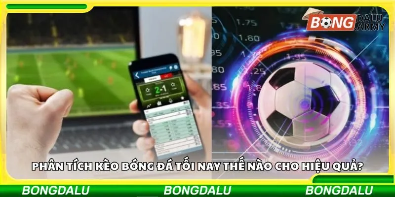 Phân tích kèo bóng đá tối nay thế nào cho hiệu quả?