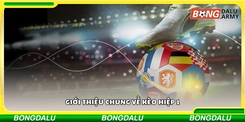 Tìm hiểu chung về kèo hiệp 1