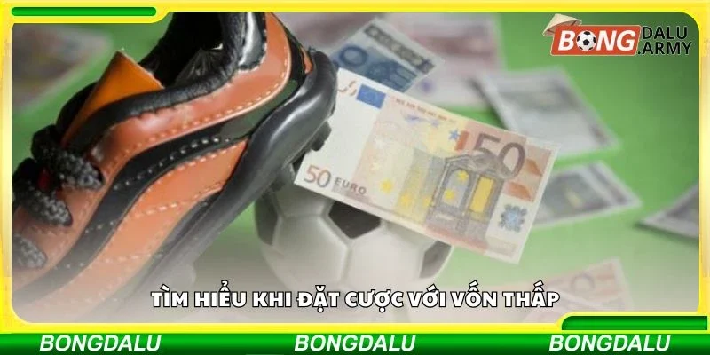 Tìm hiểu khi đặt cược với vốn thấp