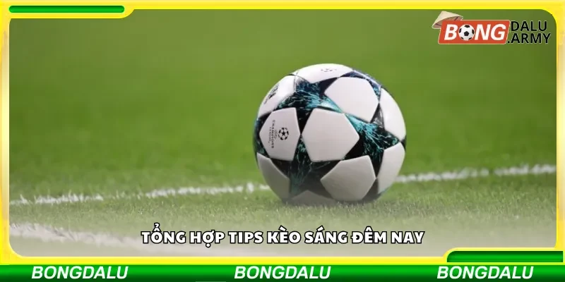 Danh sách kèo ngon được chọn lọc tối nay