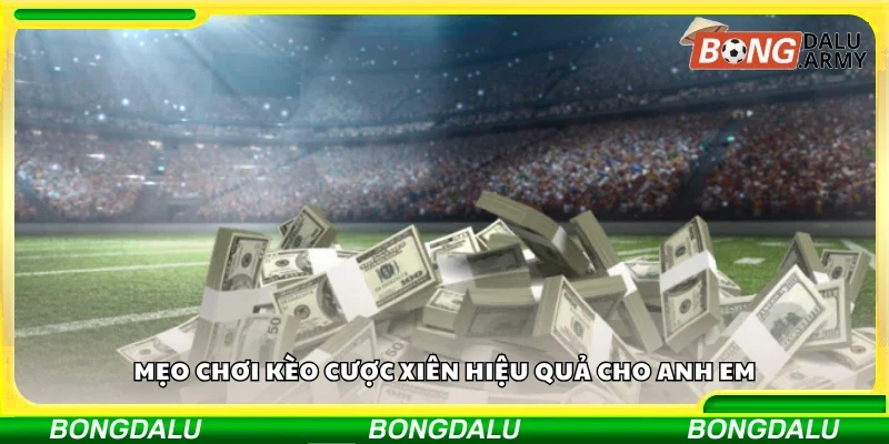 Top mẹo chơi kèo cược xiên hiệu quả cho anh em