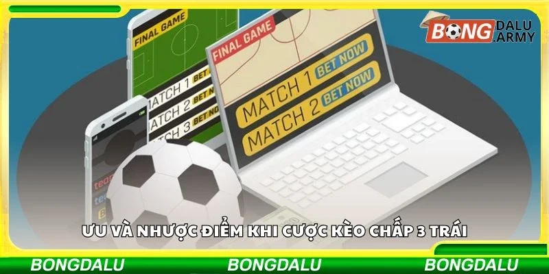 Ưu và nhược điểm khi cược kèo chấp 3 trái